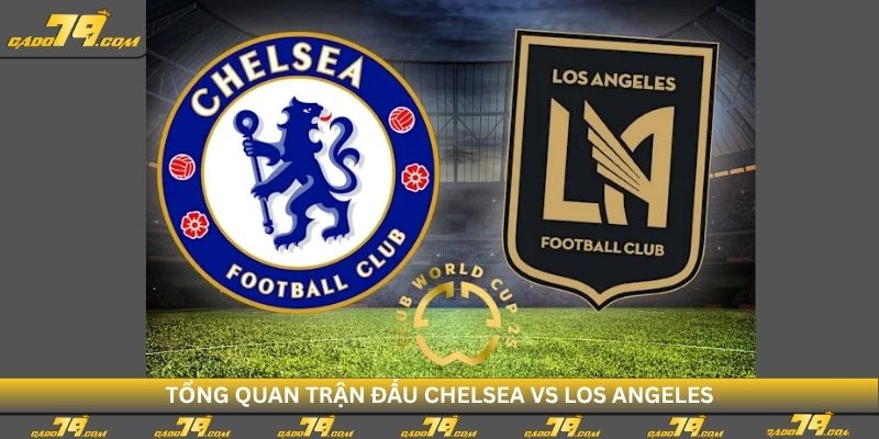 Soi kèo Chelsea vs Los Angeles FC – FIFA Club World Cup 2025 1 soi-keo-chelsea-vs-los-angeles-tong-quan